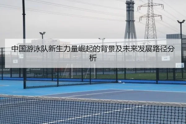 中国游泳队新生力量崛起的背景及未来发展路径分析